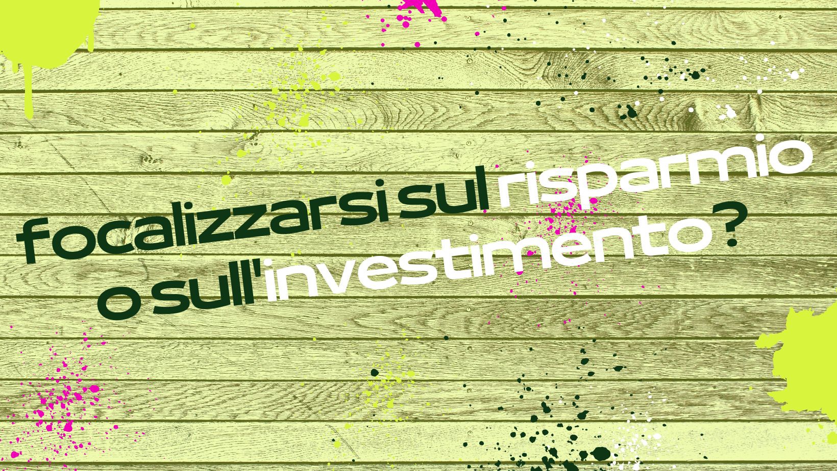 Focalizzarsi sul risparmio o sull’investimento?
